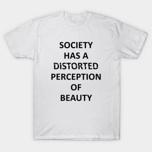 society has a distorted perception of beauty T-Shirt